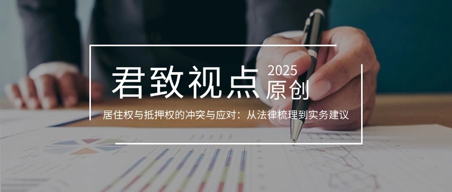 君致视点│居住权与抵押权的冲突与应对：从法律梳理到实务建议